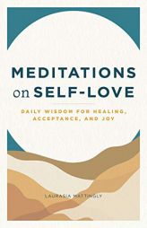 Meditations on Self-Love: Daily Wisdom for Healing, Acceptance, and Joy by Laurasia Mattingly Paperback Book