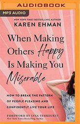 When Making Others Happy Is Making You Miserable: How to Break the Pattern of People Pleasing and Confidently Live Your Life by Karen Ehman Paperback Book
