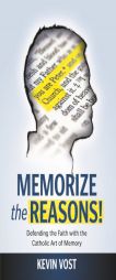 Memorize the Reasons!: Defending the Faith with the Catholic Art of Memory by Kevin Vost Paperback Book