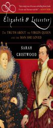 Elizabeth and Leicester: The Truth about the Virgin Queen and the Man She Loved by Sarah Gristwood Paperback Book