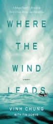 Where the Wind Leads: A Refugee Family's Miraculous Story of Loss, Rescue, and Redemption by Vinh Chung Paperback Book