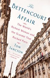 The Bettencourt Affair: The World's Richest Woman and the Scandal That Rocked Paris by Tom Sancton Paperback Book