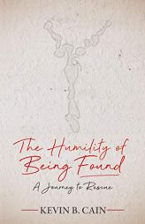The Humility of Being Found: A Journey to Rescue by Kevin Cain Paperback Book