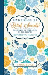 The Ready Resource for Relief Society Teachings of the Presidents of the Church: Howard W. Hunter by Trina Boice Paperback Book