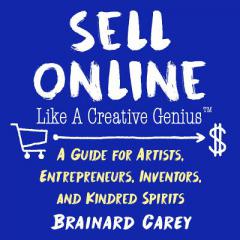 Sell Online Like a Creative Genius: 12 Ways to Sell Art or Anything Else Online Without Leaving Your Home by  Paperback Book