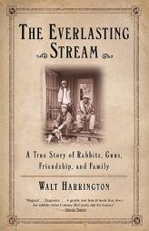 The Everlasting Stream: A True Story of Rabbits, Guns, Friendship, and Family by Walt Harrington Paperback Book