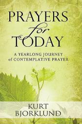 Prayers for Today: A Yearlong Journey of Contemplative Prayer by Kurt Bjorklund Paperback Book