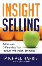 Insight Selling: How to sell value & differentiate your product with Insight Scenarios by MR Michael David Harris Paperback Book