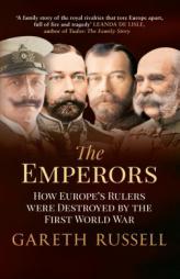 The Emperors: How Europe's Rulers Were Destroyed by the First World War by Gareth Russell Paperback Book