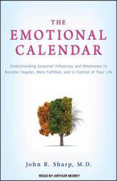 The Emotional Calendar: Understanding Seasonal Influences and Milestones to Become Happier, More Fulfilled, and in Control of Your Life by John R. Sharp Paperback Book