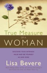 The True Measure of a Woman: Discover Your Intrinsic Value As You Learn to See Yourself As God Sees You by Lisa Bevere Paperback Book