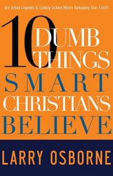 Ten Dumb Things Smart Christians Believe by Larry Osborne Paperback Book