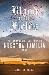 Blood in the Fields: Ten Years Inside California's Nuestra Familia Gang by Julia Reynolds Paperback Book