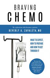 Braving Chemo: What to Expect, How to Prepare and How to Get Through It by Beverly A. Zavaleta MD Paperback Book