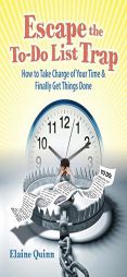 Escape the To-Do List Trap: How to Take Charge of Your Time and Finally Get Things Done by Elaine Quinn Paperback Book