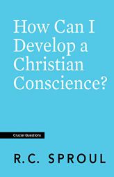 How Can I Develop a Christian Conscience? by R. C. Sproul Paperback Book