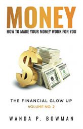 MONEY - HOW TO MAKE YOUR MONEY WORK FOR YOU: The Financial Glow Up Volume No. 2 by Wanda P. Bowman Paperback Book