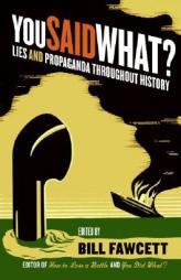 You Said What?: Lies and Propaganda Throughout History by Bill Fawcett Paperback Book