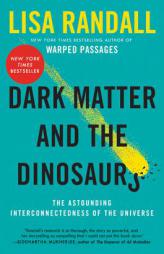 Dark Matter and the Dinosaurs: The Astounding Interconnectedness of the Universe by Lisa Randall Paperback Book