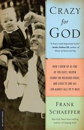 Crazy for God: How I Grew Up as One of the Elect, Helped Found the Religious Right, and Lived to Take All (or Almost All) of It Back by Frank Schaeffer Paperback Book