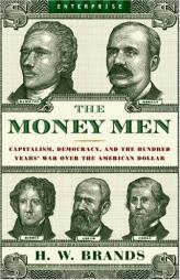 The Money Men: Capitalism, Democracy, and the Hundred Years' War over the American Dollar (Enterprise) by H. W. Brands Paperback Book