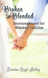Broken To Blended: Encouragement For Blended Families by Samara Leigh Ashley Paperback Book