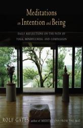 Meditations on Intention and Being: Daily Reflections on the Practices of Yoga, Mindfulness, and Healthy Living by Rolf Gates Paperback Book