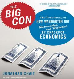 The Big Con: The True Story of How Washington Got Hoodwinked and Hijacked by Crackpot Economics by Jonathan Chait Paperback Book