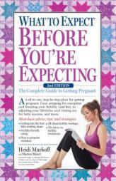 What to Expect Before You're Expecting: The Complete Guide to Getting Pregnant by Heidi Murkoff Paperback Book