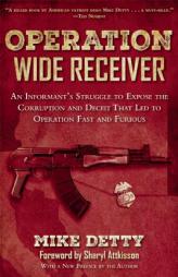 Operation Wide Receiver: An Informant's Struggle to Expose the Corruption and Deceit That Led to Operation Fast and Furious by Mike Detty Paperback Book