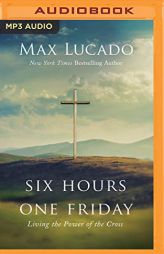 Six Hours One Friday: Living the Power of the Cross by Max Lucado Paperback Book
