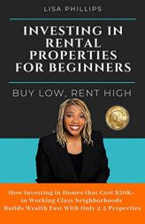 Investing in Rental Properties for Beginners: Buy Low, Rent High by Lisa Phillips Paperback Book