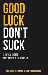 Good Luck Don't Suck: A Tactical Guide to Early Success in the Workplace by Dan Whalen Paperback Book