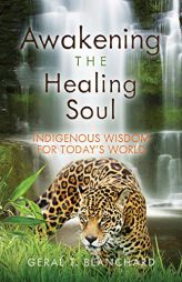 Awakening the Healing Soul: Indigenous Wisdom for Today's World by Geral T. Blanchard Paperback Book