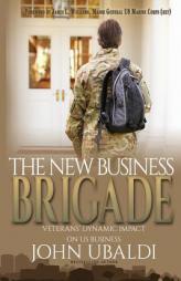 THE NEW BUSINESS BRIGADE: Veterans' Dynamic Impact  on US Business by John Ubaldi Paperback Book