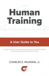 Human Training: A User Guide to You by Charles E. McDanal Paperback Book
