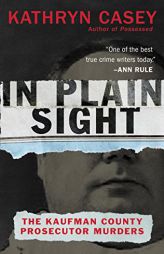 In Plain Sight: The Kaufman County Prosecutor Murders by Kathryn Casey Paperback Book