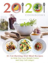20/20 Cookbooks Presents: 85 Fat-Burning Diet Meal Recipes to Help You Lose Weight Faster and Stay Full Longer by 20/20 Cookbooks Paperback Book