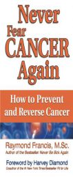 Never Fear Cancer Again: The Revolutionary Solution to Turn Off Cancer Cells by Raymond Francis Paperback Book