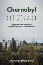 Chernobyl 01:23:40: The Incredible True Story of the World's Worst Nuclear Disaster by Andrew Leatherbarrow Paperback Book