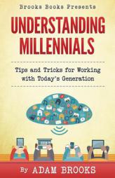 Understanding Millennials: A guide to working with todays generation (Brooks Books) (Volume 1) by Adam Lee Brooks Paperback Book