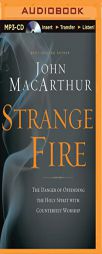 Strange Fire: The Danger of Offending the Holy Spirit with Counterfeit Worship by John MacArthur Paperback Book