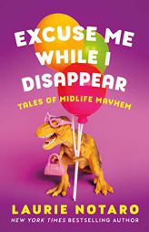 Excuse Me While I Disappear: Tales of Midlife Mayhem by Laurie Notaro Paperback Book