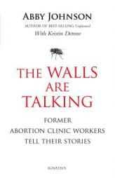 The Walls Are Talking: Former Abortion Clinic Workers Tell Their Stories by Abby Johnson Paperback Book