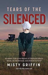 Tears of the Silenced: An Amish True Crime Memoir of Childhood Sexual Abuse, Brutal Betrayal, and Ultimate Survival by Misty Griffin Paperback Book
