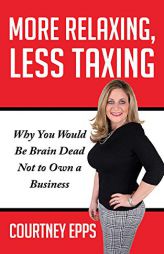 More Relaxing, Less Taxing: Why you would be brain dead not to own a business by Courtney Epps Paperback Book