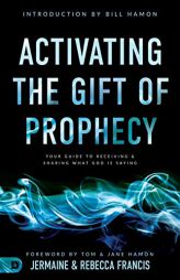 Activating the Gift of Prophecy: Your Guide to Receiving and Sharing What God Is Saying by Jermaine Francis Paperback Book