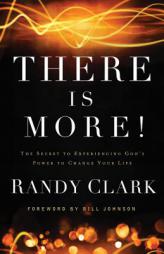 There Is More!: The Secret to Experiencing God's Power to Change Your Life by Randy Clark Paperback Book