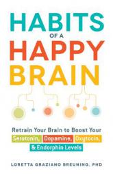 Habits Of A Happy Brain: Retrain Your Brain to Boost Your Serotonin, Dopamine, Oxytocin, & Endorphin Levels by Loretta Graziano Breuning Paperback Book