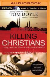 Killing Christians: Living the Faith Where It's Not Safe to Believe by Tom Doyle Paperback Book
